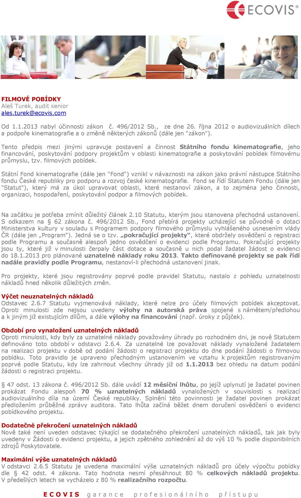 Tento předpis mezi jinými upravuje postavení a činnost Státního fondu kinematografie, jeho financování, poskytování podpory projektům v oblasti kinematografie a poskytování pobídek filmovému