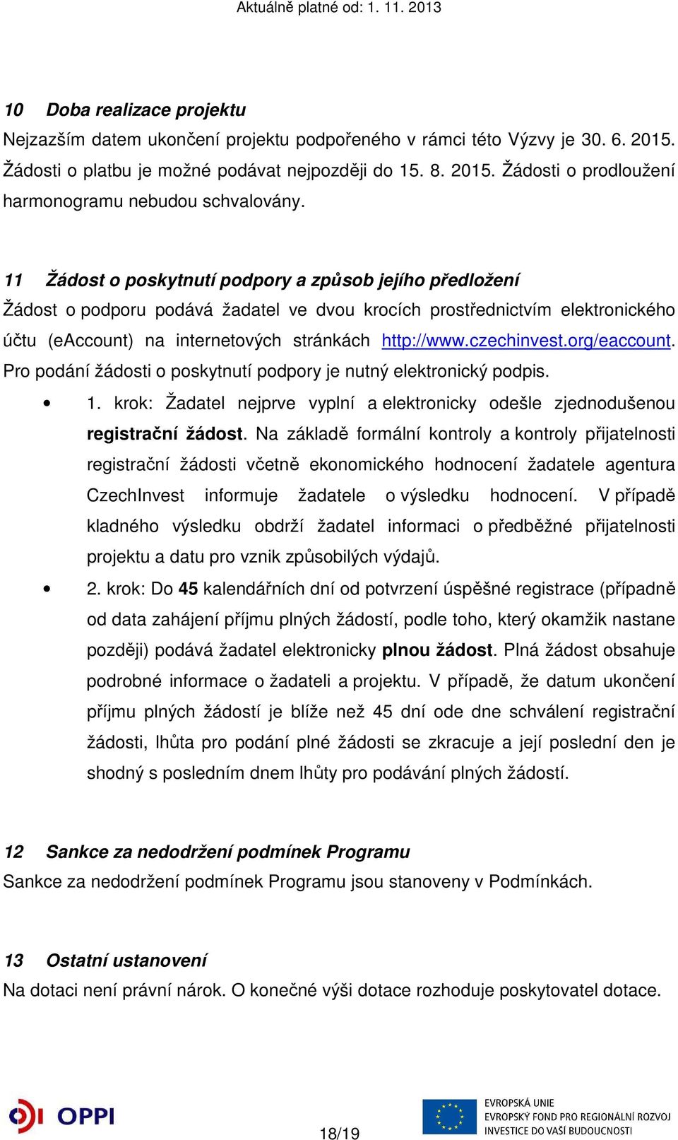 czechinvest.org/eaccount. Pro podání žádosti o poskytnutí podpory je nutný elektronický podpis. 1. krok: Žadatel nejprve vyplní a elektronicky odešle zjednodušenou registrační žádost.