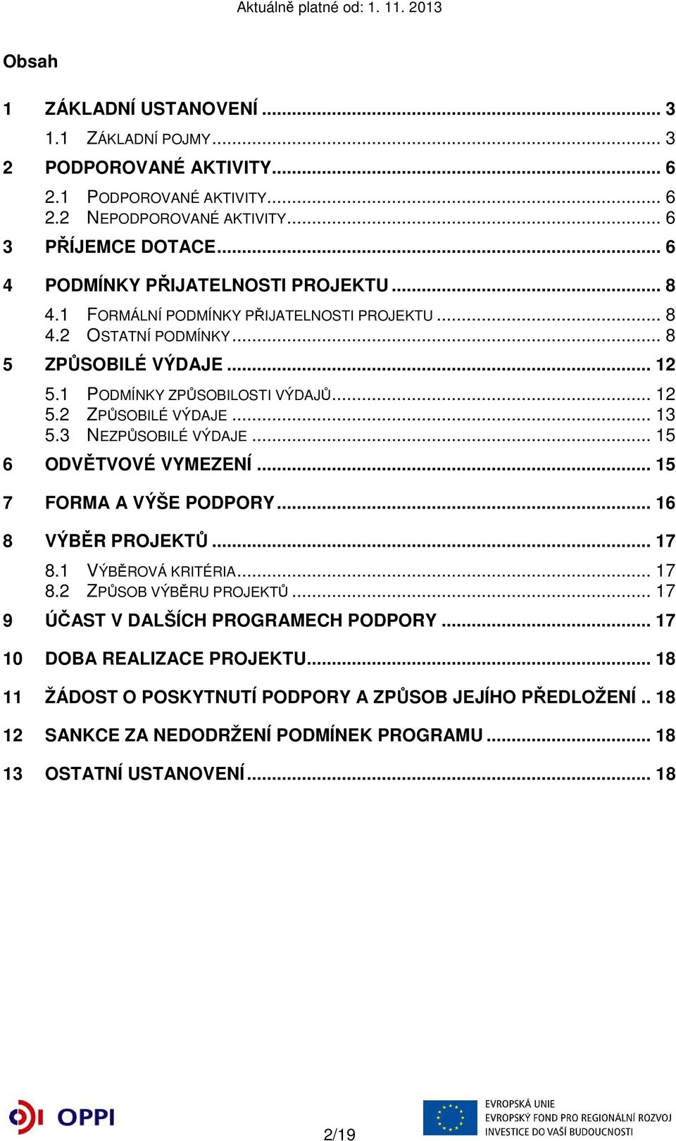 .. 13 5.3 NEZPŮSOBILÉ VÝDAJE... 15 6 ODVĚTVOVÉ VYMEZENÍ... 15 7 FORMA A VÝŠE PODPORY... 16 8 VÝBĚR PROJEKTŮ... 17 8.1 VÝBĚROVÁ KRITÉRIA... 17 8.2 ZPŮSOB VÝBĚRU PROJEKTŮ.