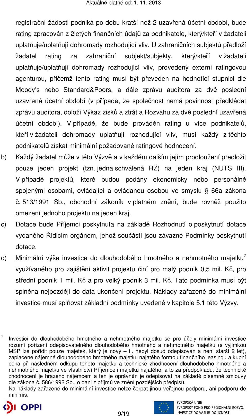 U zahraničních subjektů předloží žadatel rating za zahraniční subjekt/subjekty, který/kteří v žadateli uplatňuje/uplatňují dohromady rozhodující vliv, provedený externí ratingovou agenturou, přičemž