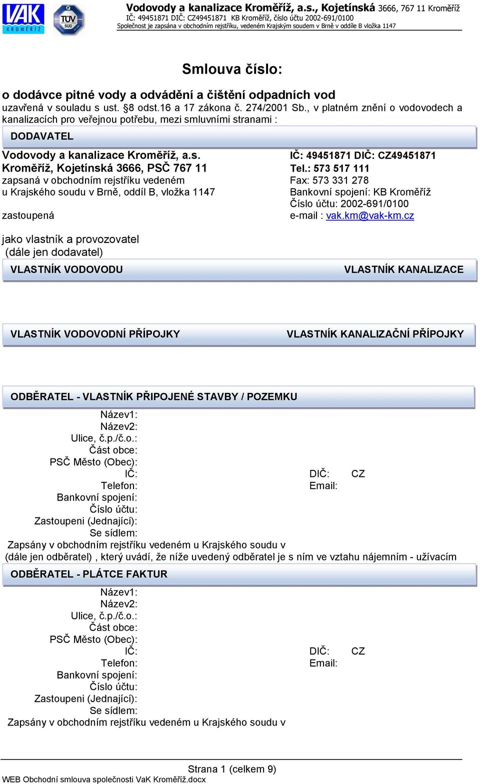 : 573 517 111 zapsaná v obchodním rejstříku vedeném Fax: 573 331 278 u Krajského soudu v Brně, oddíl B, vložka 1147 Bankovní spojení: KB Kroměříž Číslo účtu: 2002-691/0100 zastoupená e-mail : vak.