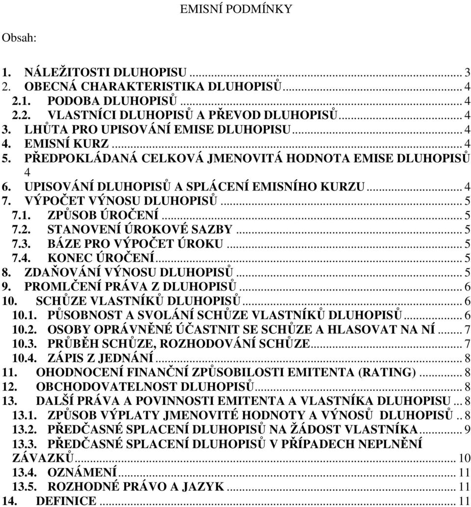 VÝPOČET VÝNOSU DLUHOPISŮ... 5 7.1. ZPŮSOB ÚROČENÍ... 5 7.2. STANOVENÍ ÚROKOVÉ SAZBY... 5 7.3. BÁZE PRO VÝPOČET ÚROKU... 5 7.4. KONEC ÚROČENÍ... 5 8. ZDAŇOVÁNÍ VÝNOSU DLUHOPISŮ... 5 9.