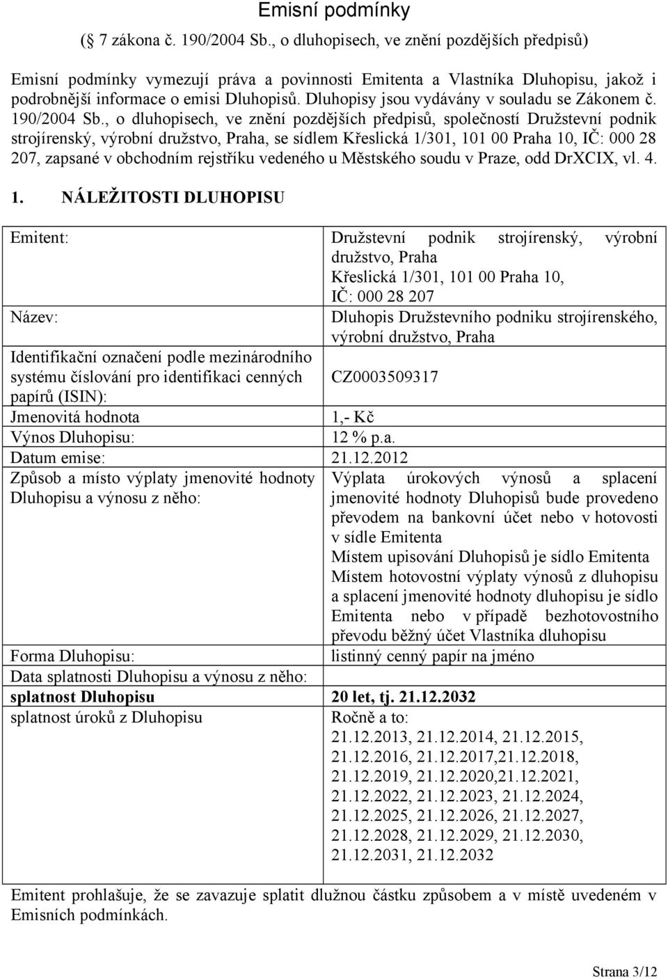 Dluhopisy jsou vydávány v souladu se Zákonem č. 190/2004 Sb.