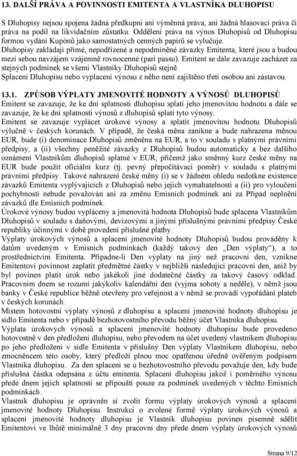 Dluhopisy zakládají přímé, nepodřízené a nepodmíněné závazky Emitenta, které jsou a budou mezi sebou navzájem vzájemně rovnocenné (pari passu).