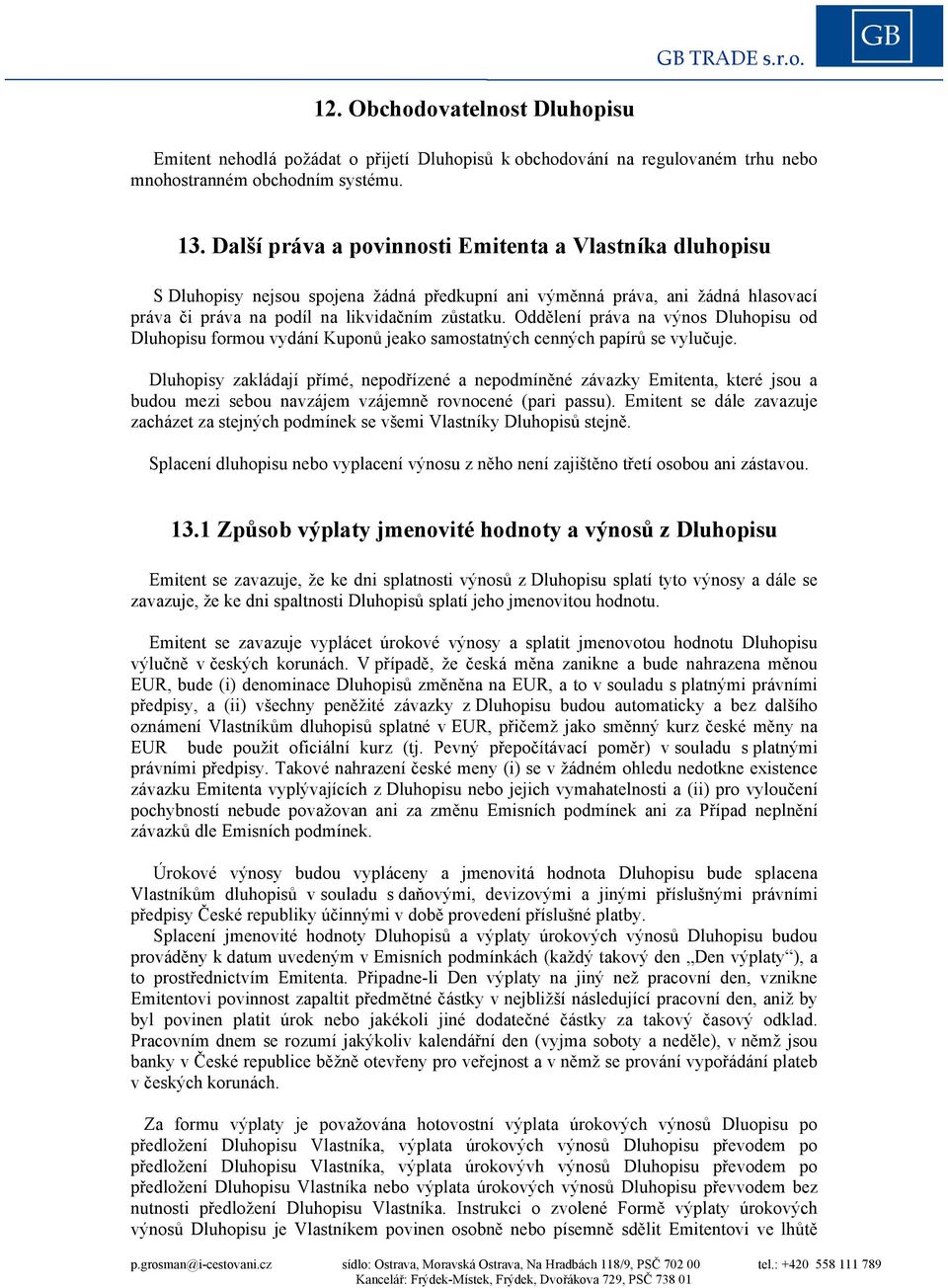 Oddělení práva na výnos Dluhopisu od Dluhopisu formou vydání Kuponů jeako samostatných cenných papírů se vylučuje.