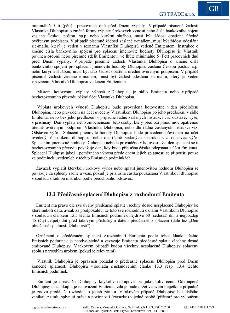 Instrukce o změně čísla bankovního spojení pro splacení jmenovité hodnoty Dluhopisu je Vlastník povinen osobně nebo písemně sdělit Emitentovi ve lhůtě minimálně 5 (Pět) pracovních dnů před Dnem