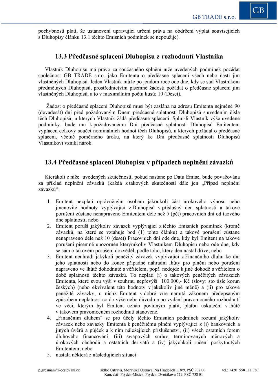 3 Předčasné splacení Dluhopisu z rozhodnutí Vlastníka Vlastník Dluhopisu má právo za současného splnění níže uvedených podmínek požádat společnost GB TRADE s.r.o. jako Emitenta o předčasné splacení všech nebo části jim vlastněných Dluhopisů.