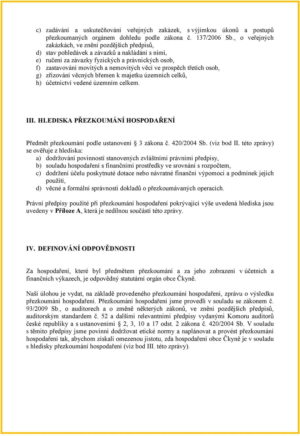 prospěch třetích osob, g) zřizování věcných břemen k majetku územních celků, h) účetnictví vedené územním celkem. III. HLEDISKA PŘEZKOUMÁNÍ HOSPODAŘENÍ Předmět přezkoumání podle ustanovení 3 zákona č.