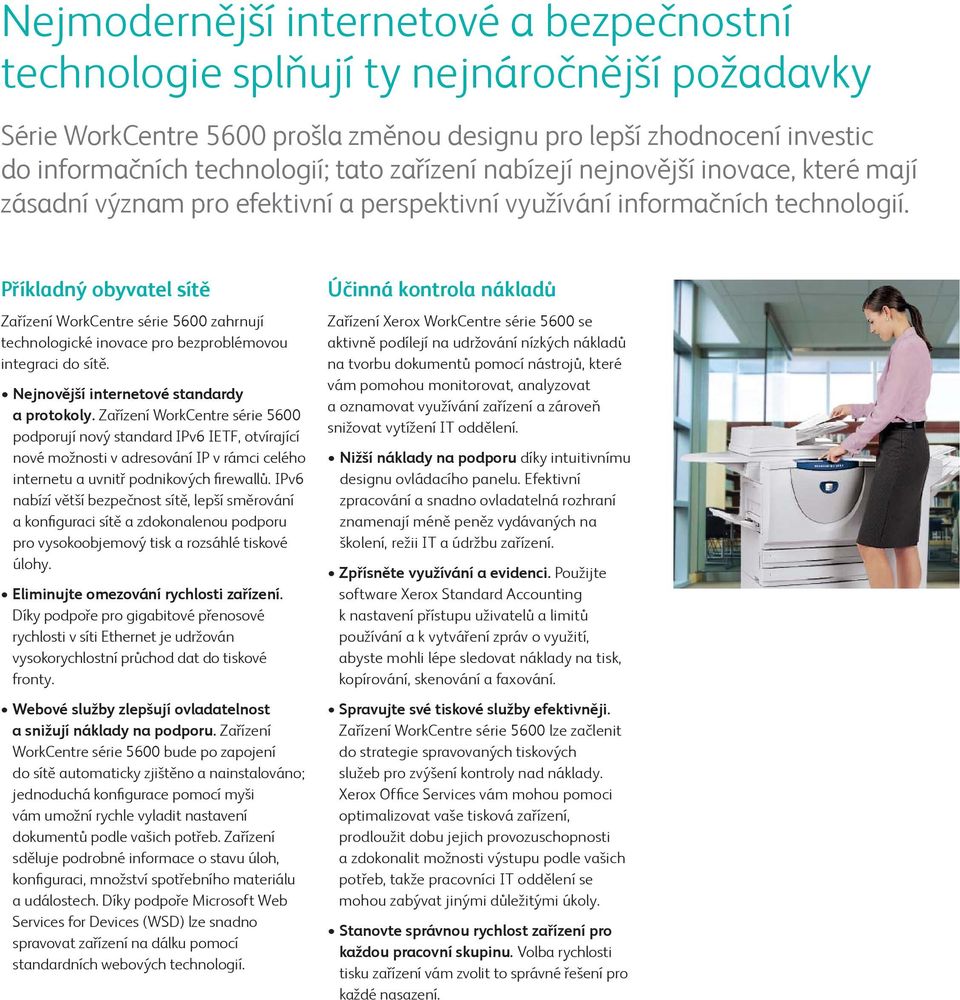 Příkladný obyvatel sítě Zařízení WorkCentre série 5600 zahrnují technologické inovace pro bezproblémovou integraci do sítě. Nejnovější internetové standardy a protokoly.