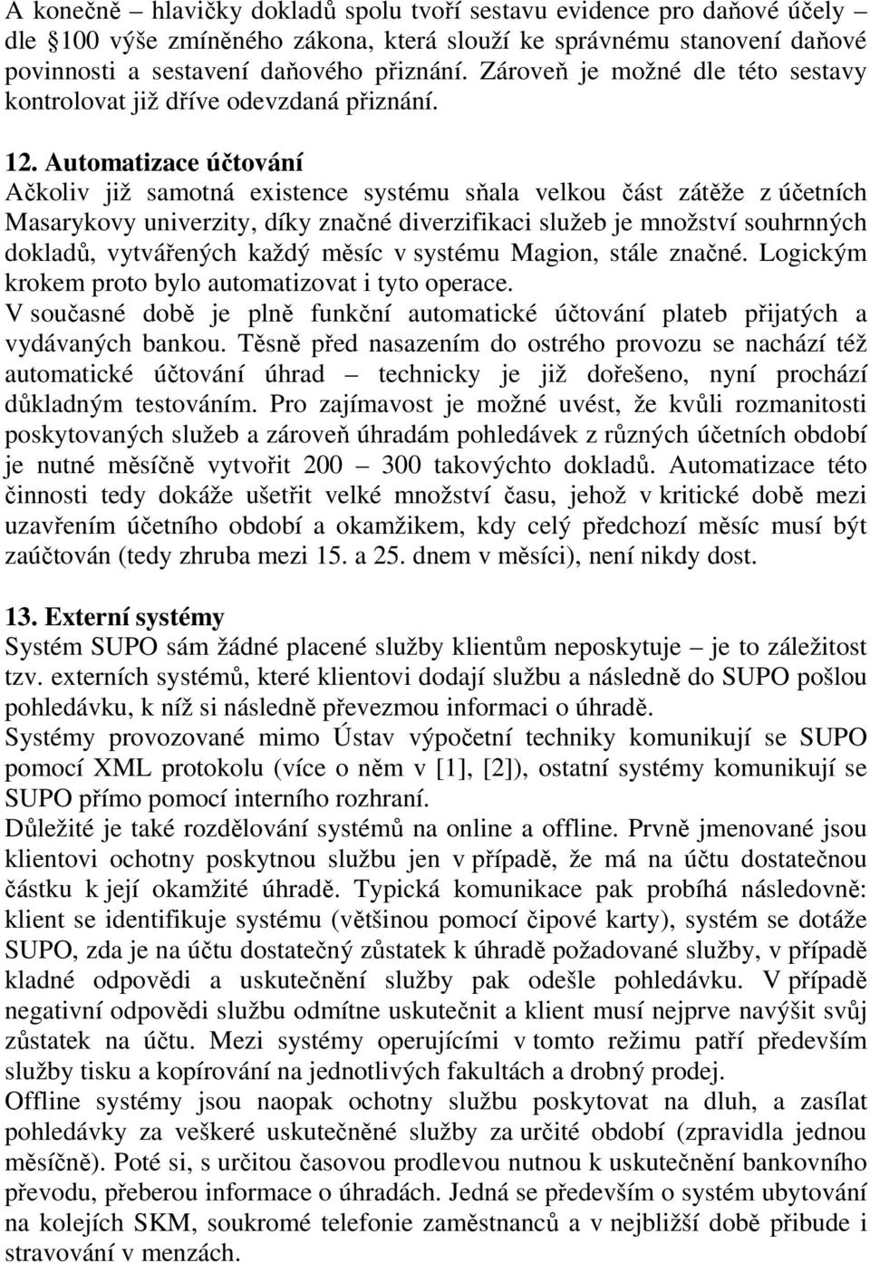 Automatizace účtování Ačkoliv již samotná existence systému sňala velkou část zátěže z účetních Masarykovy univerzity, díky značné diverzifikaci služeb je množství souhrnných dokladů, vytvářených