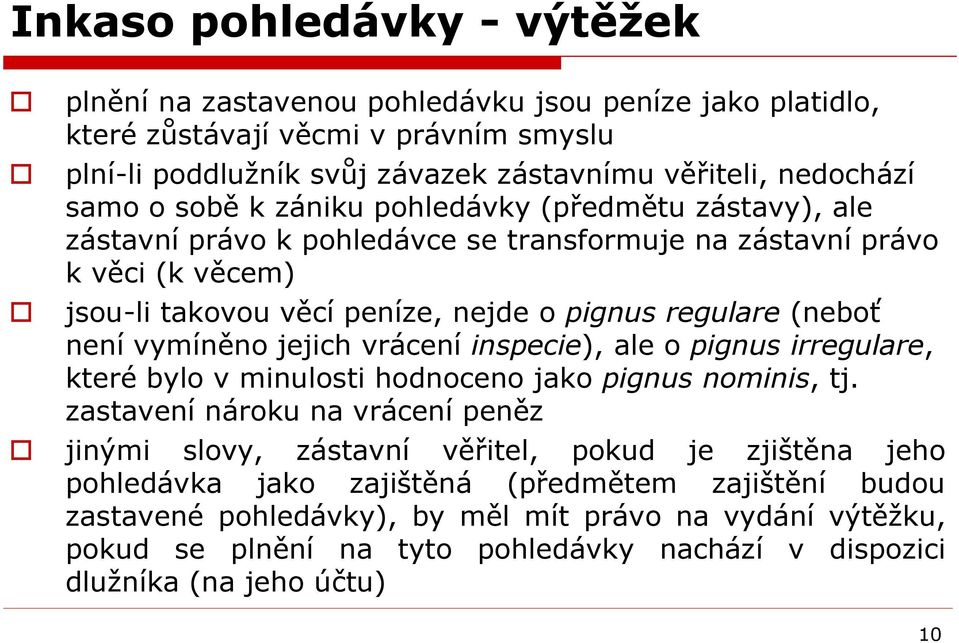 vymíněno jejich vrácení inspecie), ale o pignus irregulare, které bylo v minulosti hodnoceno jako pignus nominis, tj.