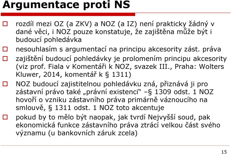 , Praha: Wolters Kluwer, 2014, komentář k 1311) NOZ budoucí zajistitelnou pohledávku zná, přiznává ji pro zástavní právo také právní existenci 1309 odst.