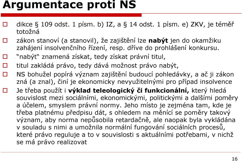 nabýt znamená získat, tedy získat právní titul, titul zakládá právo, tedy dává možnost právo nabýt, NS bohužel popírá význam zajištění budoucí pohledávky, a ač ji zákon zná (a znal), činí je