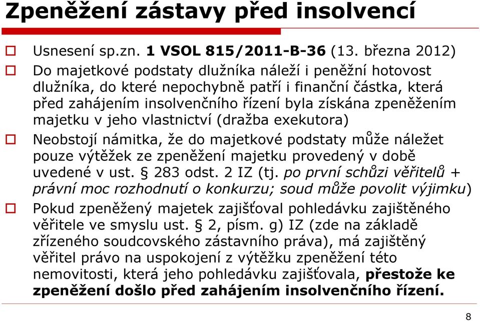 v jeho vlastnictví (dražba exekutora) Neobstojí námitka, že do majetkové podstaty může náležet pouze výtěžek ze zpeněžení majetku provedený v době uvedené v ust. 283 odst. 2 IZ (tj.