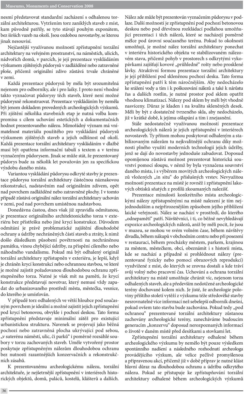 Nejčastější využívanou možností zpřístupnění torzální architektury na veřejném prostranství, na náměstích, ulicích, nádvořích domů, v parcích, je její prezentace vyskládáním výzkumem zjištěných