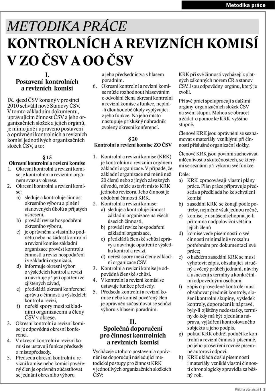 organizačních složek ČSV, a to: 15 Okresní kontrolní a revizní komise 1. Okresní kontrolní a revizní komise je kontrolním a revizním orgánem svazu v okrese. 2.