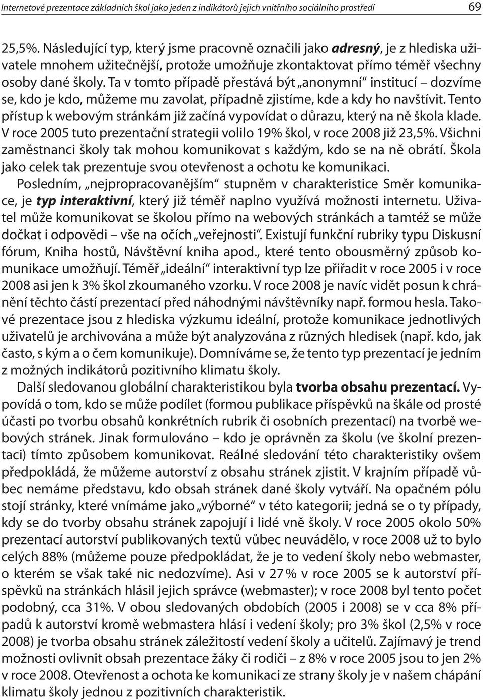 Ta v tomto případě přestává být anonymní institucí dozvíme se, kdo je kdo, můžeme mu zavolat, případně zjistíme, kde a kdy ho navštívit.