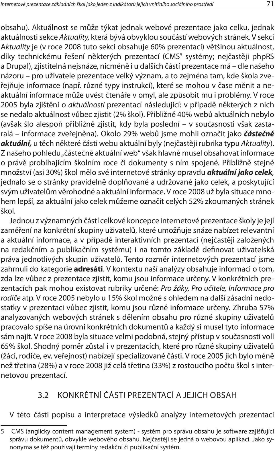 V sekci Aktuality je (v roce 2008 tuto sekci obsahuje 60% prezentací) většinou aktuálnost, díky technickému řešení některých prezentací (CMS 5 systémy; nejčastěji phprs a Drupal), zjistitelná