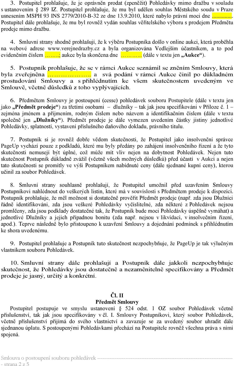 .. Postupitel dále prohlašuje, že mu byl rovněž vydán souhlas věřitelského výboru s prodejem Předmětu prodeje mimo dražbu. 4.