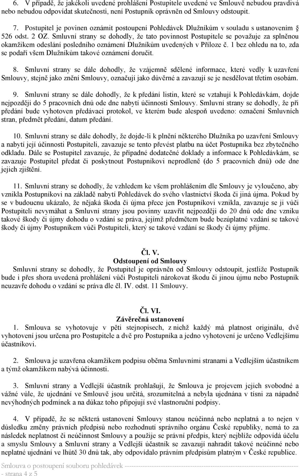 Smluvní strany se dohodly, že tato povinnost Postupitele se považuje za splněnou okamžikem odeslání posledního oznámení Dlužníkům uvedených v Příloze č.