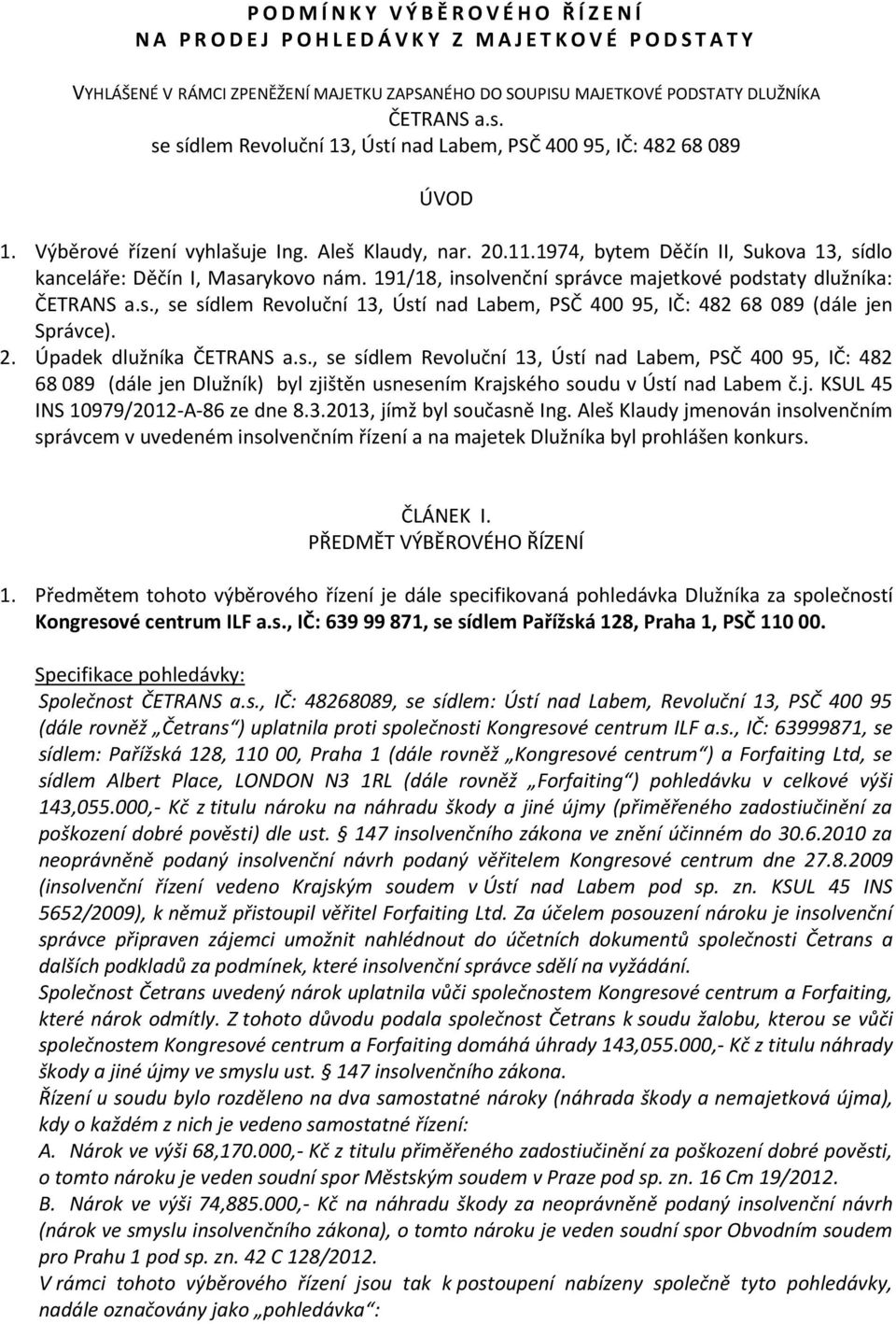 1974, bytem Děčín II, Sukova 13, sídlo kanceláře: Děčín I, Masarykovo nám. 191/18, insolvenční správce majetkové podstaty dlužníka: ČETRANS a.s., se sídlem Revoluční 13, Ústí nad Labem, PSČ 400 95, IČ: 482 68 089 (dále jen Správce).