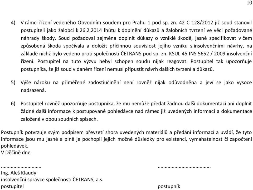 vedeno proti společnosti ČETRANS pod sp. zn. KSUL 45 INS 5652 / 2009 insolvenční řízení. Postupitel na tuto výzvu nebyl schopen soudu nijak reagovat.