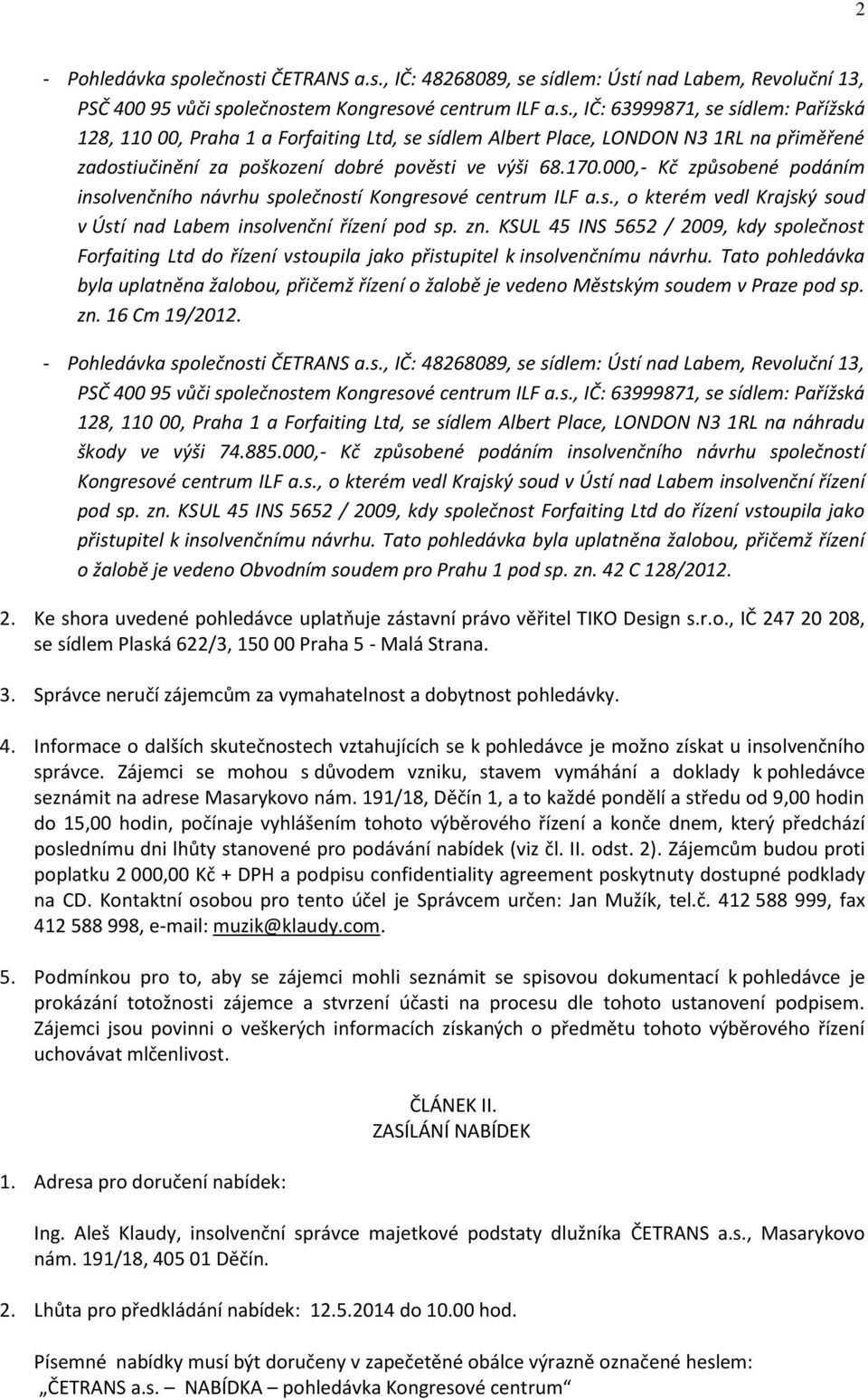 KSUL 45 INS 5652 / 2009, kdy společnost Forfaiting Ltd do řízení vstoupila jako přistupitel k insolvenčnímu návrhu.