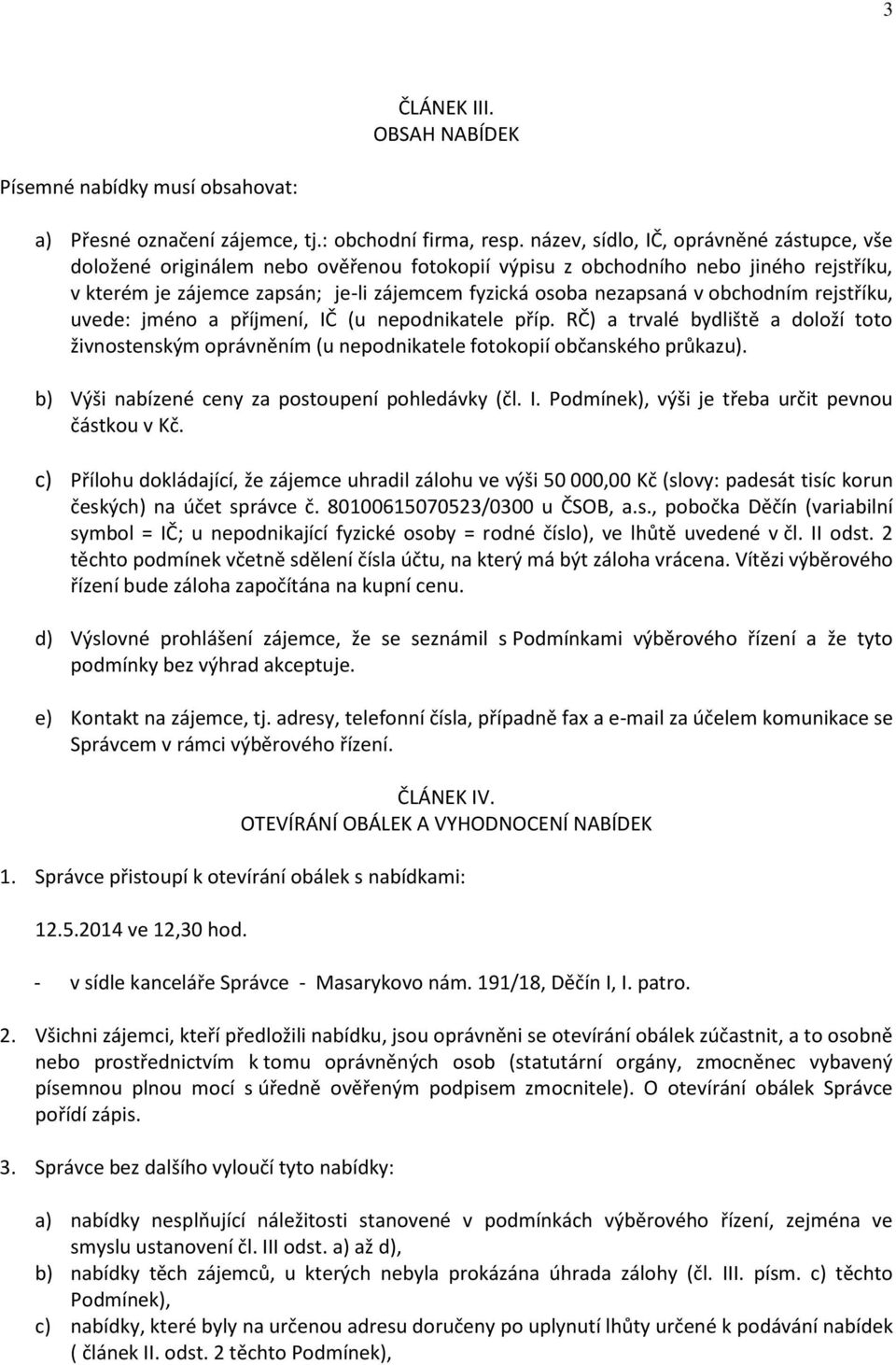 obchodním rejstříku, uvede: jméno a příjmení, IČ (u nepodnikatele příp. RČ) a trvalé bydliště a doloží toto živnostenským oprávněním (u nepodnikatele fotokopií občanského průkazu).