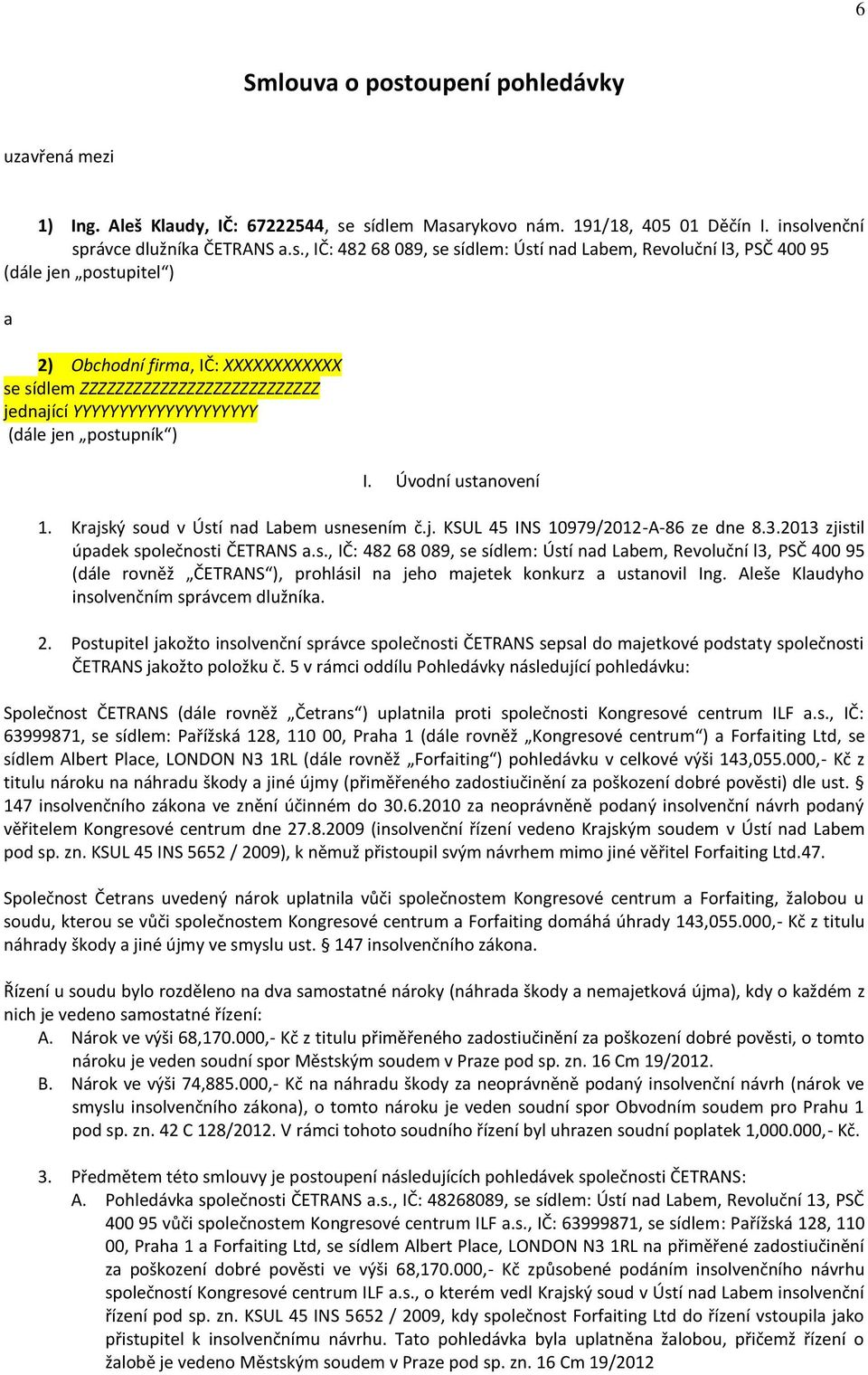 sídlem Masarykovo nám. 191/18, 405 01 Děčín I. insolvenční správce dlužníka ČETRANS a.s., IČ: 482 68 089, se sídlem: Ústí nad Labem, Revoluční l3, PSČ 400 95 (dále jen postupitel ) a 2) Obchodní