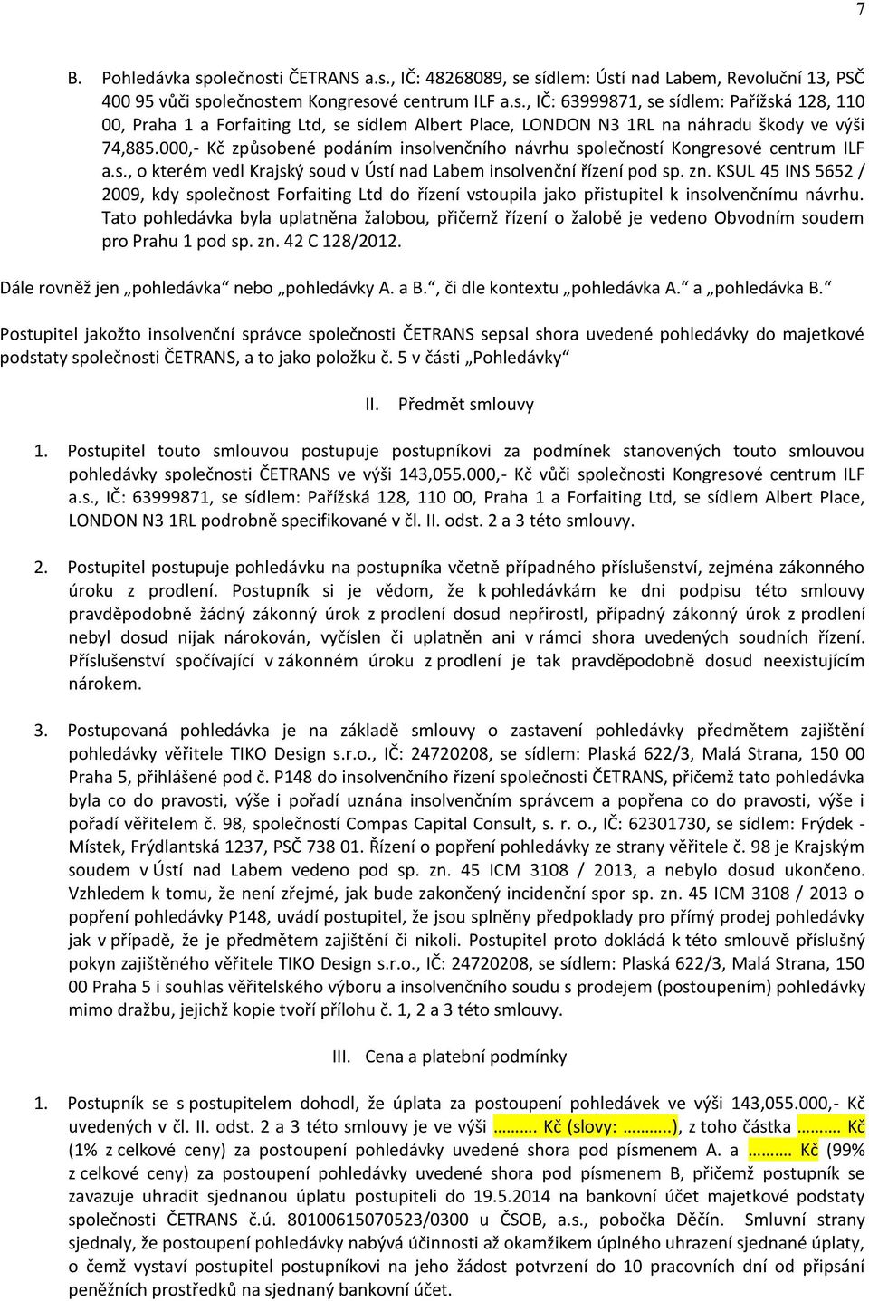 KSUL 45 INS 5652 / 2009, kdy společnost Forfaiting Ltd do řízení vstoupila jako přistupitel k insolvenčnímu návrhu.