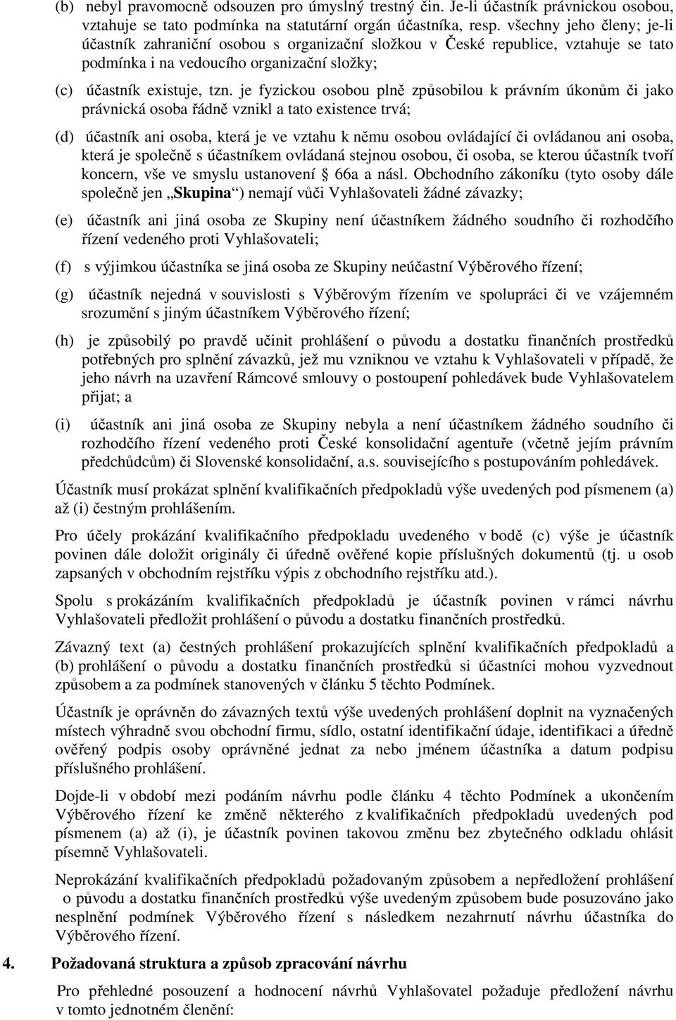 je fyzickou osobou plně způsobilou k právním úkonům či jako právnická osoba řádně vznikl a tato existence trvá; účastník ani osoba, která je ve vztahu k němu osobou ovládající či ovládanou ani osoba,