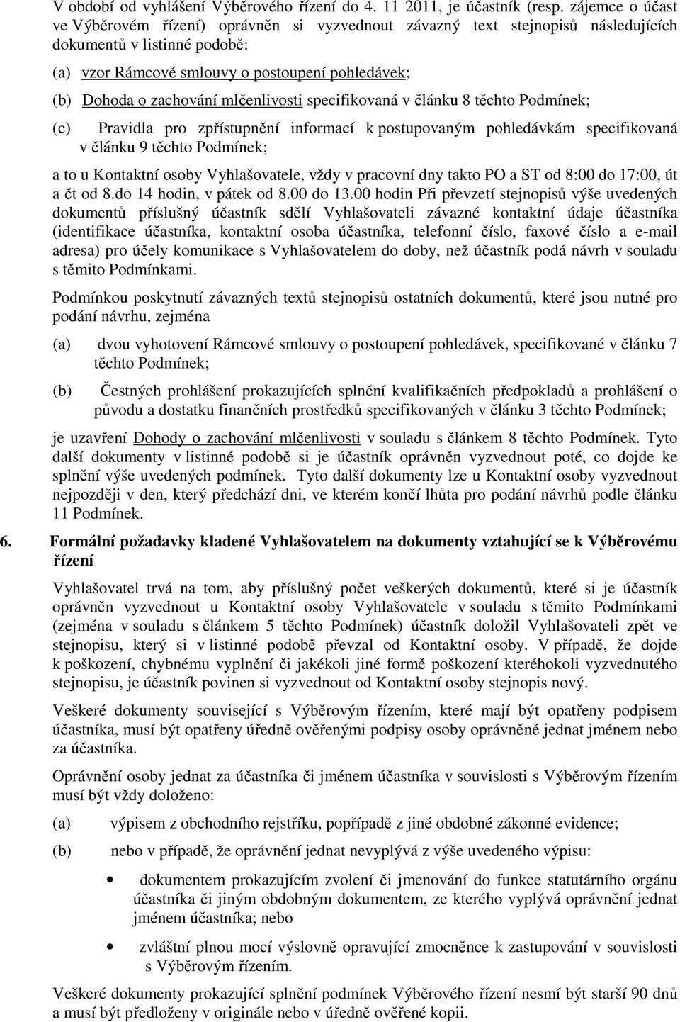 mlčenlivosti specifikovaná v článku 8 těchto Podmínek; Pravidla pro zpřístupnění informací k postupovaným pohledávkám specifikovaná v článku 9 těchto Podmínek; a to u Kontaktní osoby Vyhlašovatele,