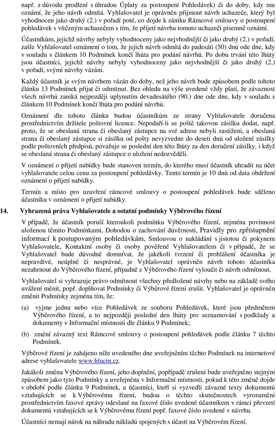 ) v pořadí poté, co dojde k zániku Rámcové smlouvy o postoupení pohledávek s vítězným uchazečem s tím, že přijetí návrhu tomuto uchazeči písemně oznámí.