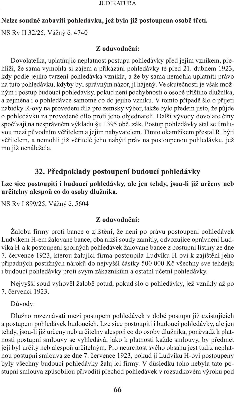 dubnem 1923, kdy podle jejího tvrzení pohledávka vznikla, a že by sama nemohla uplatniti právo na tuto pohledávku, kdyby byl správným názor, jí hájený.