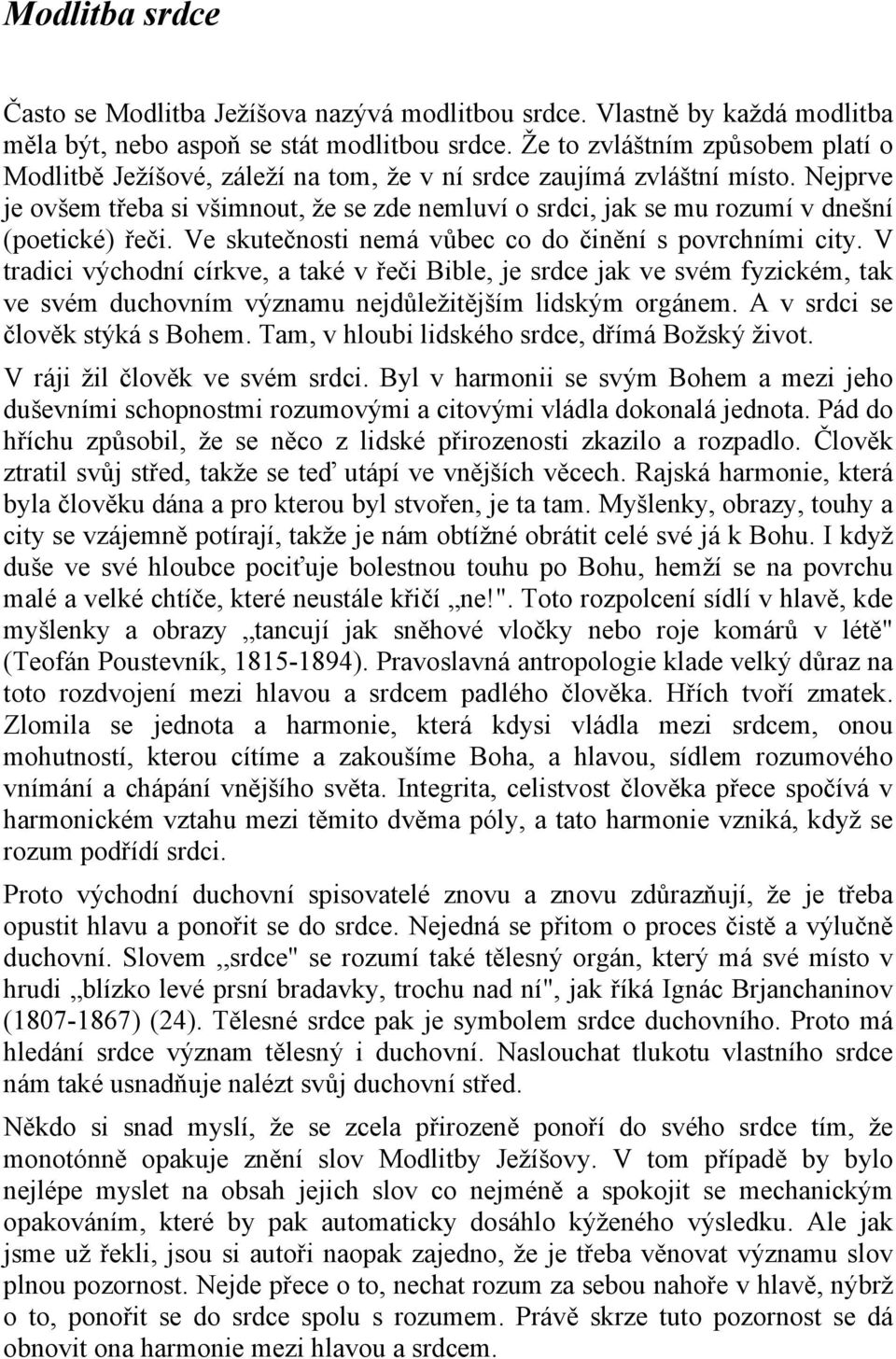 Nejprve je ovšem třeba si všimnout, že se zde nemluví o srdci, jak se mu rozumí v dnešní (poetické) řeči. Ve skutečnosti nemá vůbec co do činění s povrchními city.