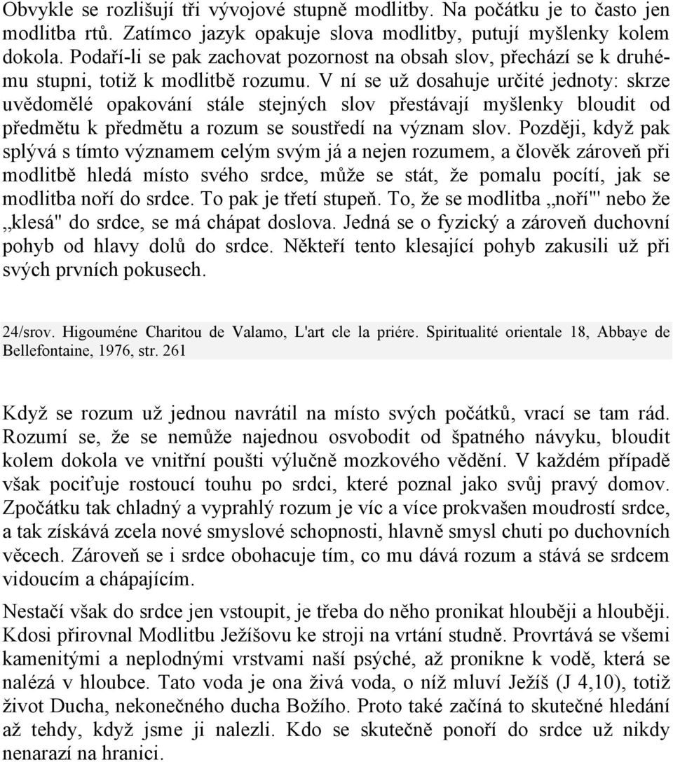 V ní se už dosahuje určité jednoty: skrze uvědomělé opakování stále stejných slov přestávají myšlenky bloudit od předmětu k předmětu a rozum se soustředí na význam slov.