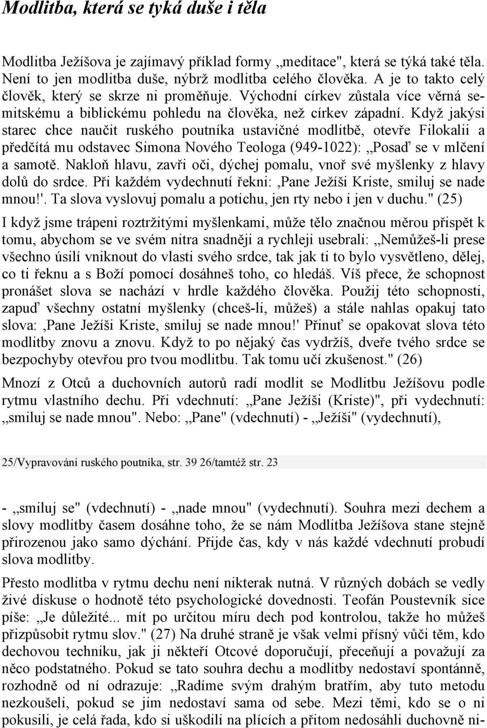 Když jakýsi starec chce naučit ruského poutníka ustavičné modlitbě, otevře Filokalii a předčítá mu odstavec Simona Nového Teologa (949-1022): Posaď se v mlčení a samotě.