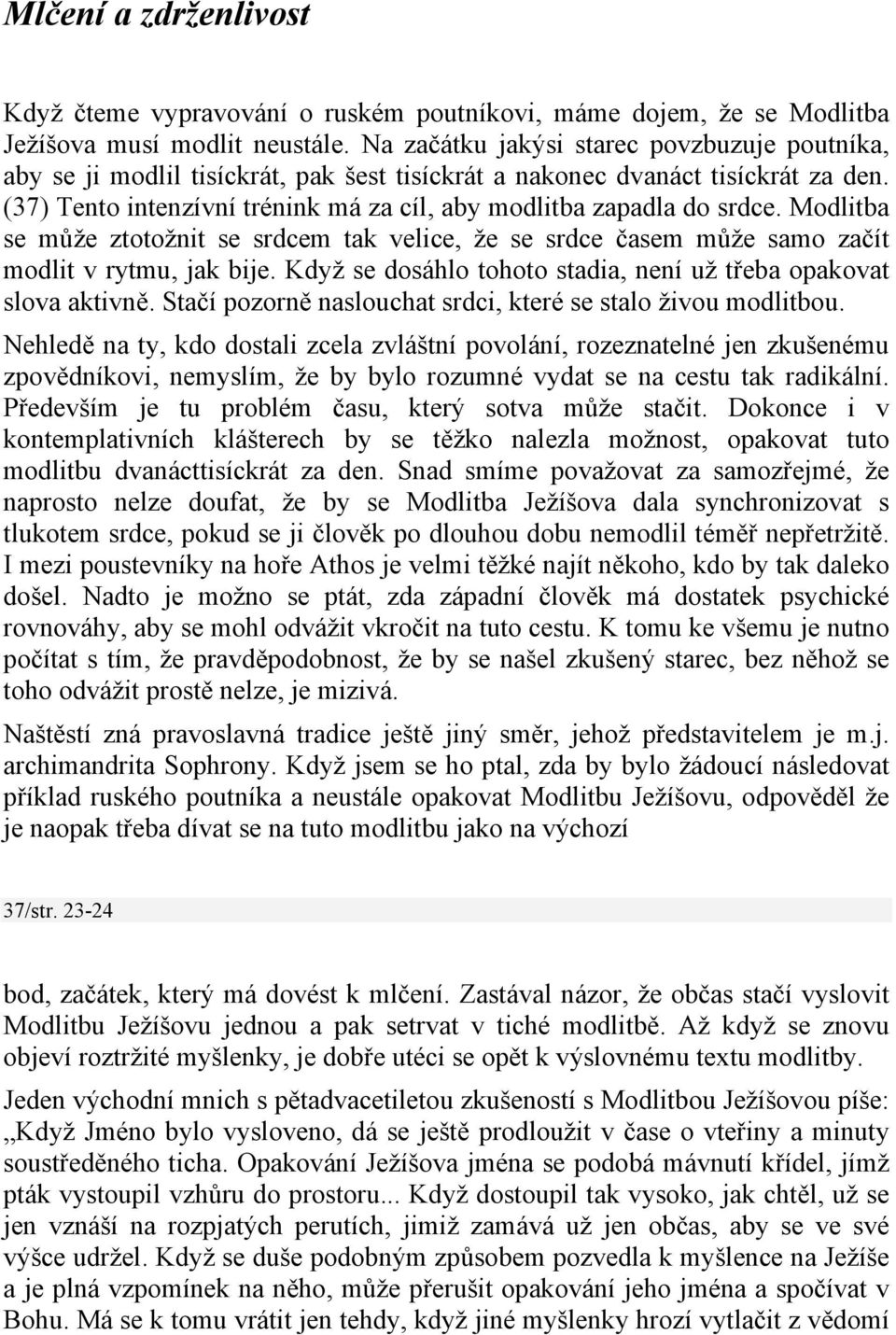 Modlitba se může ztotožnit se srdcem tak velice, že se srdce časem může samo začít modlit v rytmu, jak bije. Když se dosáhlo tohoto stadia, není už třeba opakovat slova aktivně.