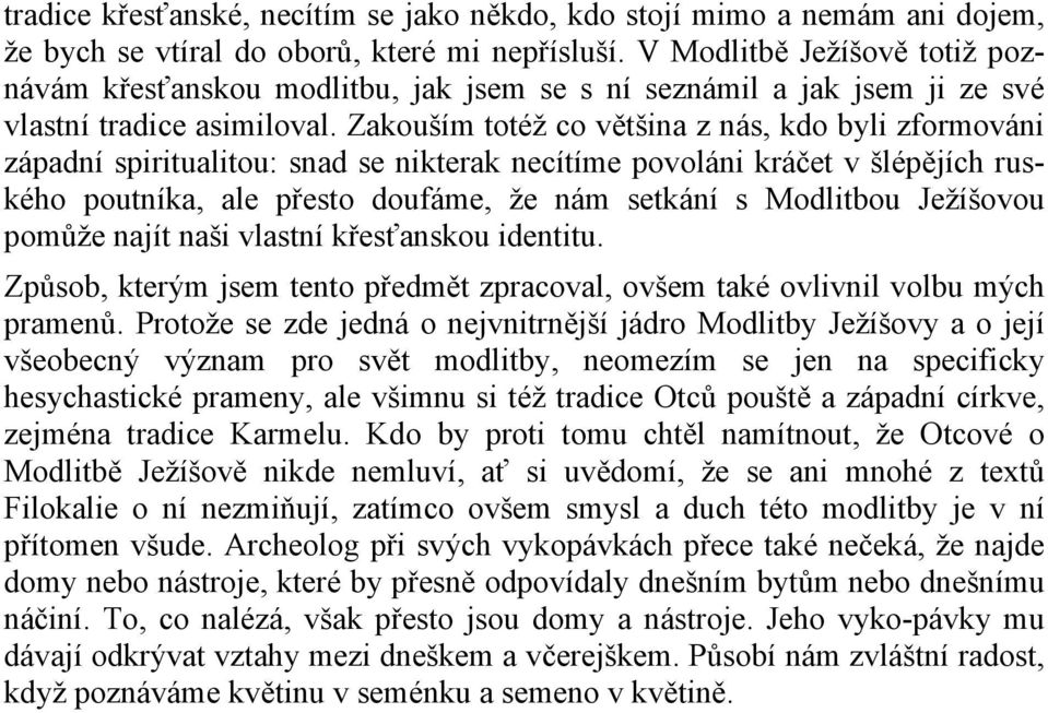 Zakouším totéž co většina z nás, kdo byli zformováni západní spiritualitou: snad se nikterak necítíme povoláni kráčet v šlépějích ruského poutníka, ale přesto doufáme, že nám setkání s Modlitbou
