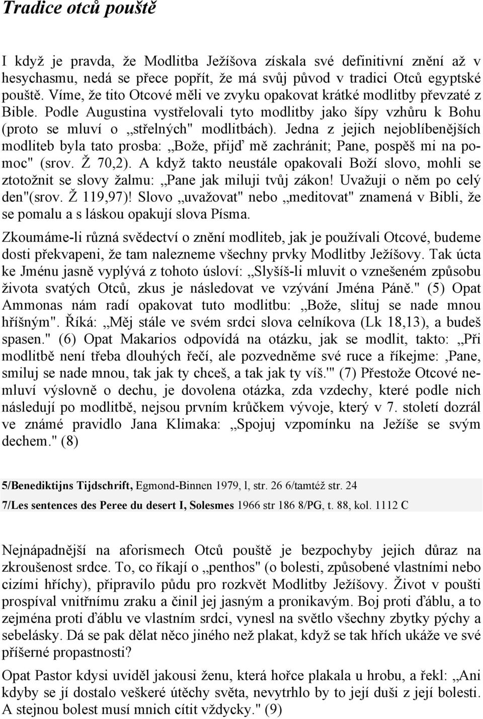 Jedna z jejich nejoblíbenějších modliteb byla tato prosba: Bože, přijď mě zachránit; Pane, pospěš mi na pomoc" (srov. Ž 70,2).