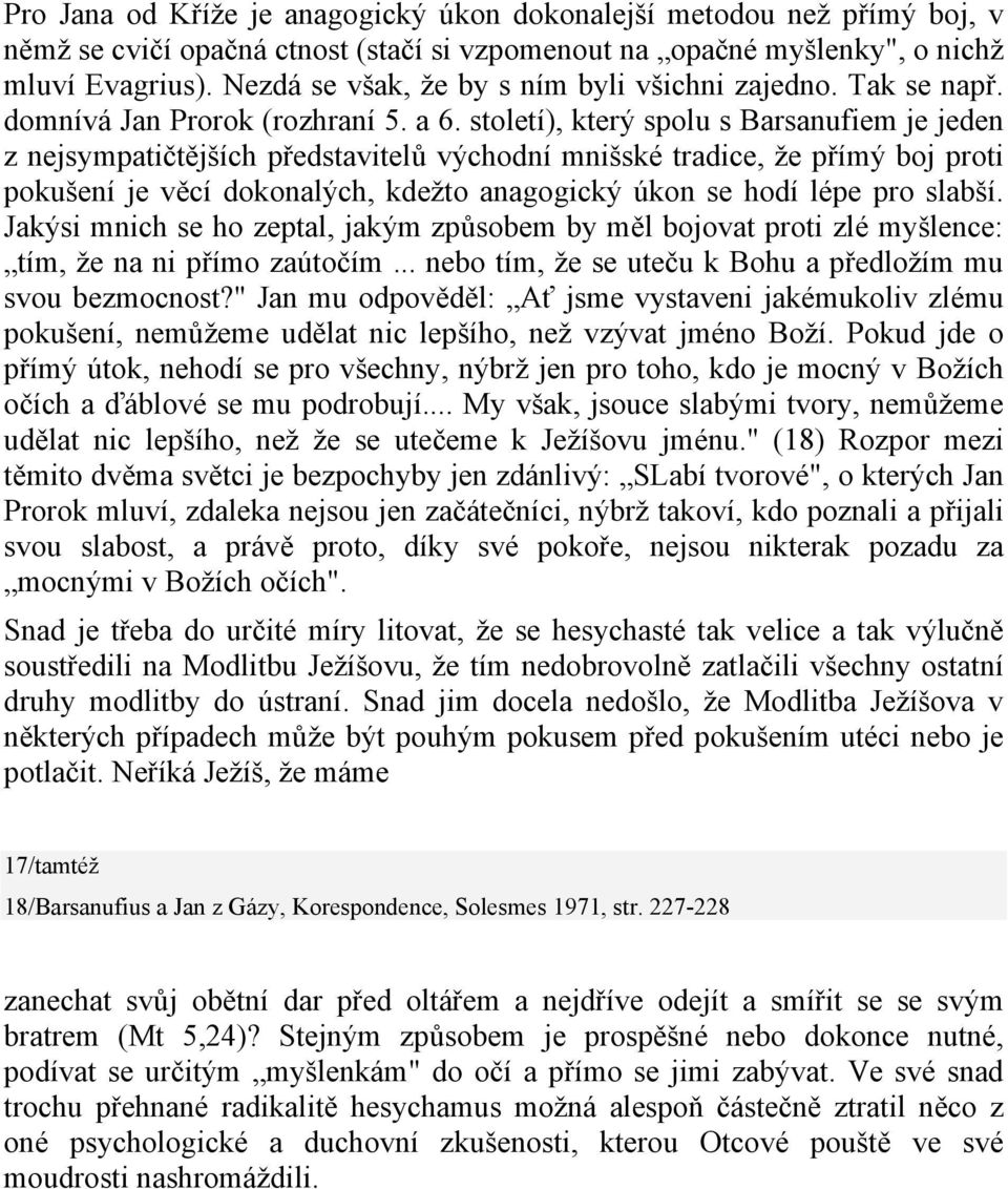 století), který spolu s Barsanufiem je jeden z nejsympatičtějších představitelů východní mnišské tradice, že přímý boj proti pokušení je věcí dokonalých, kdežto anagogický úkon se hodí lépe pro