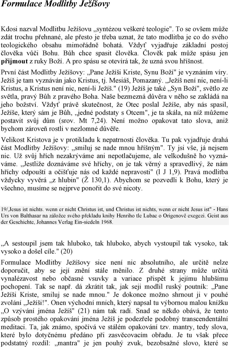 Bůh chce spasit člověka. Člověk pak může spásu jen přijmout z ruky Boží. A pro spásu se otevírá tak, že uzná svou hříšnost.