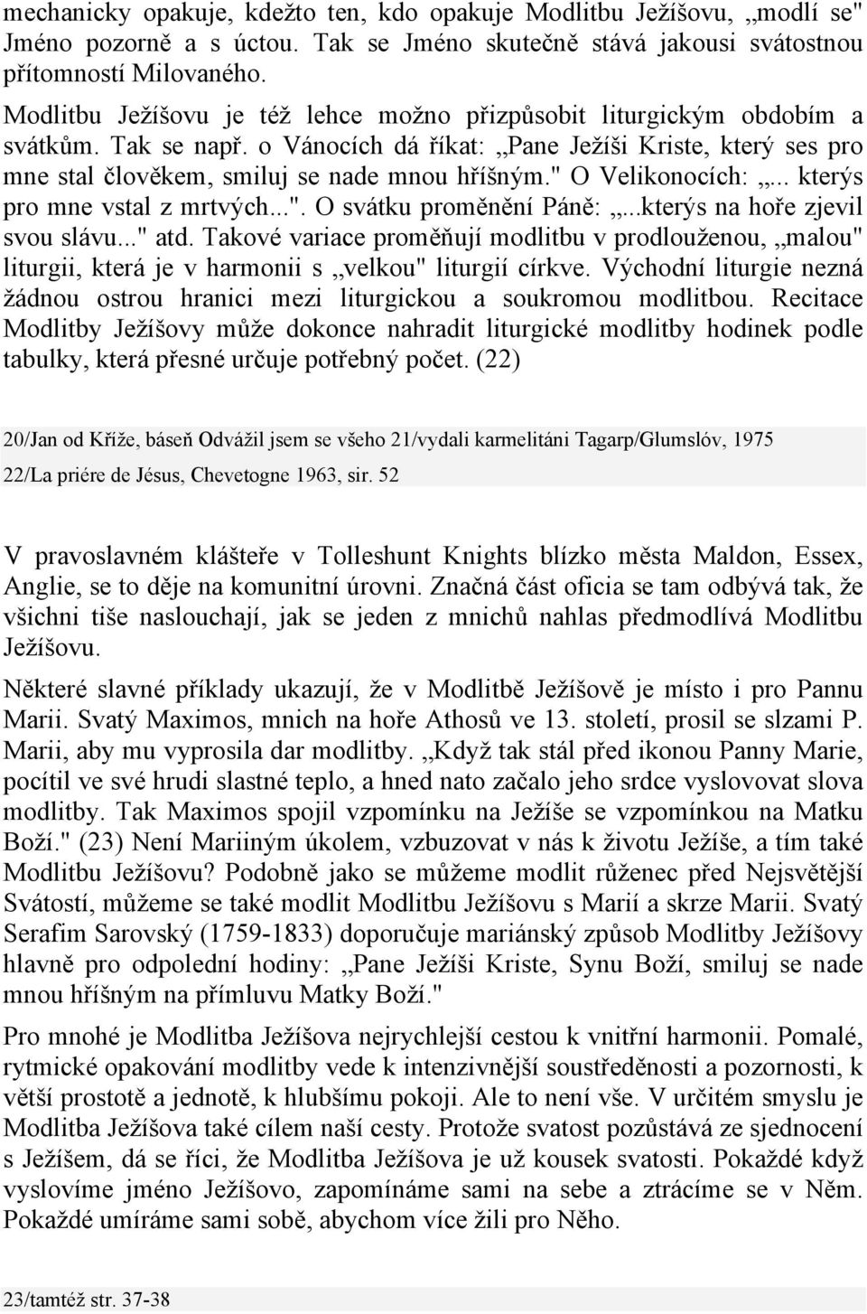 " O Velikonocích:... kterýs pro mne vstal z mrtvých...". O svátku proměnění Páně:...kterýs na hoře zjevil svou slávu..." atd.