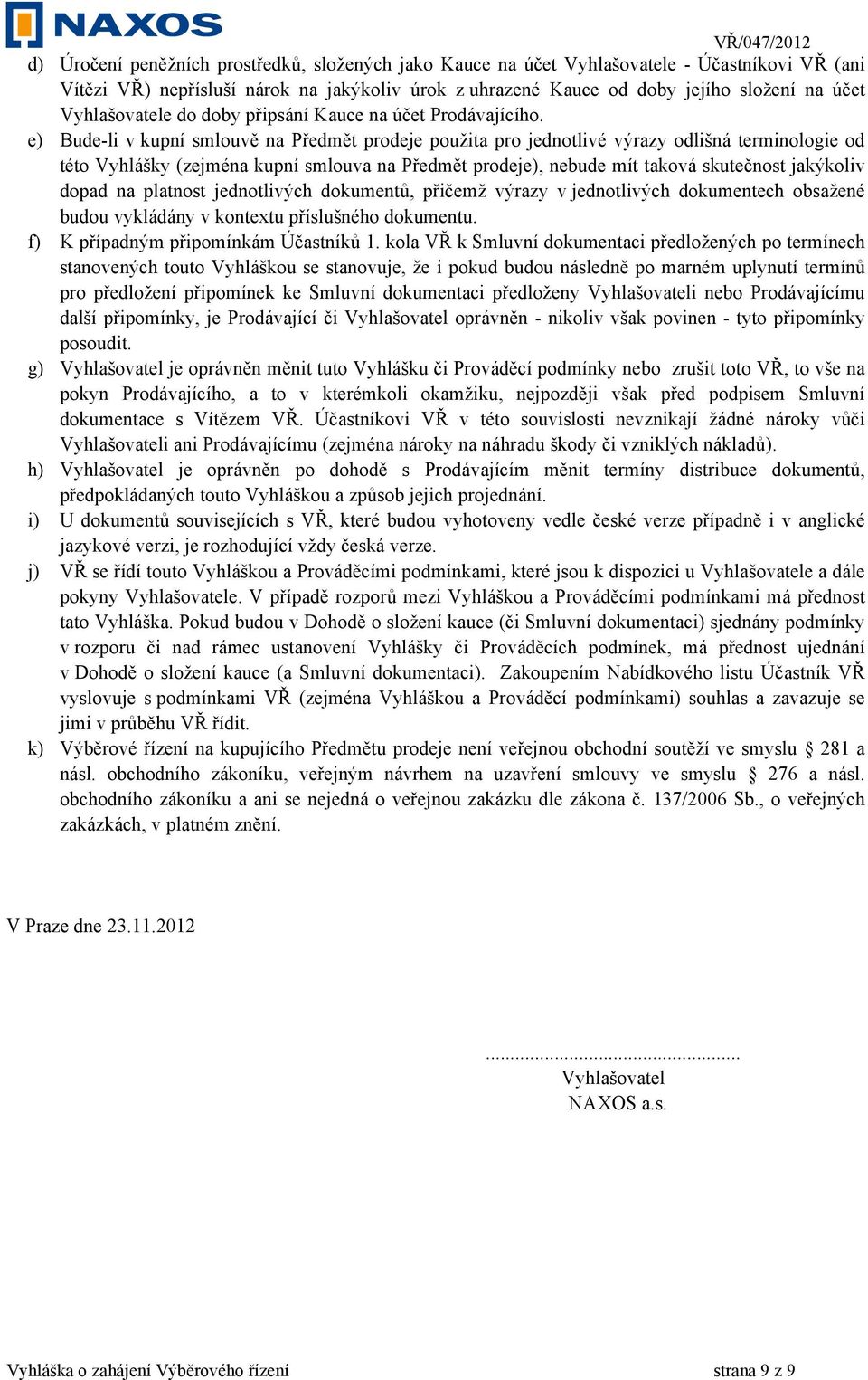 e) Bude-li v kupní smlouvě na Předmět prodeje použita pro jednotlivé výrazy odlišná terminologie od této Vyhlášky (zejména kupní smlouva na Předmět prodeje), nebude mít taková skutečnost jakýkoliv