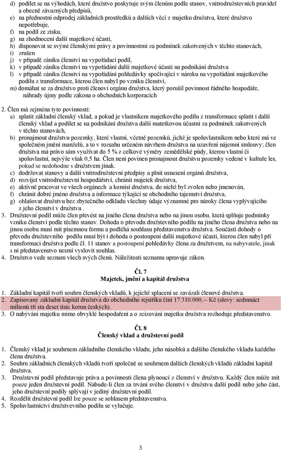 stanovách, i) zrušen j) v případě zániku členství na vypořádací podíl, k) v případě zániku členství na vypořádání další majetkové účasti na podnikání družstva l) v případě zániku členství na