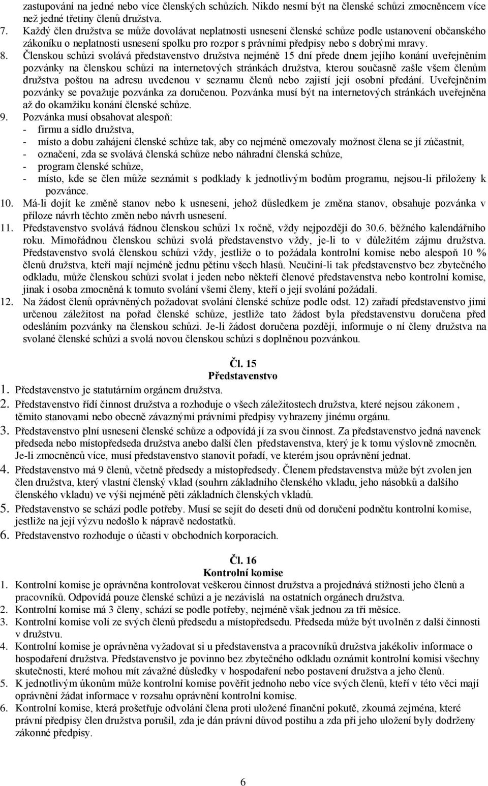 Členskou schůzi svolává představenstvo družstva nejméně 15 dní přede dnem jejího konání uveřejněním pozvánky na členskou schůzi na internetových stránkách družstva, kterou současně zašle všem členům