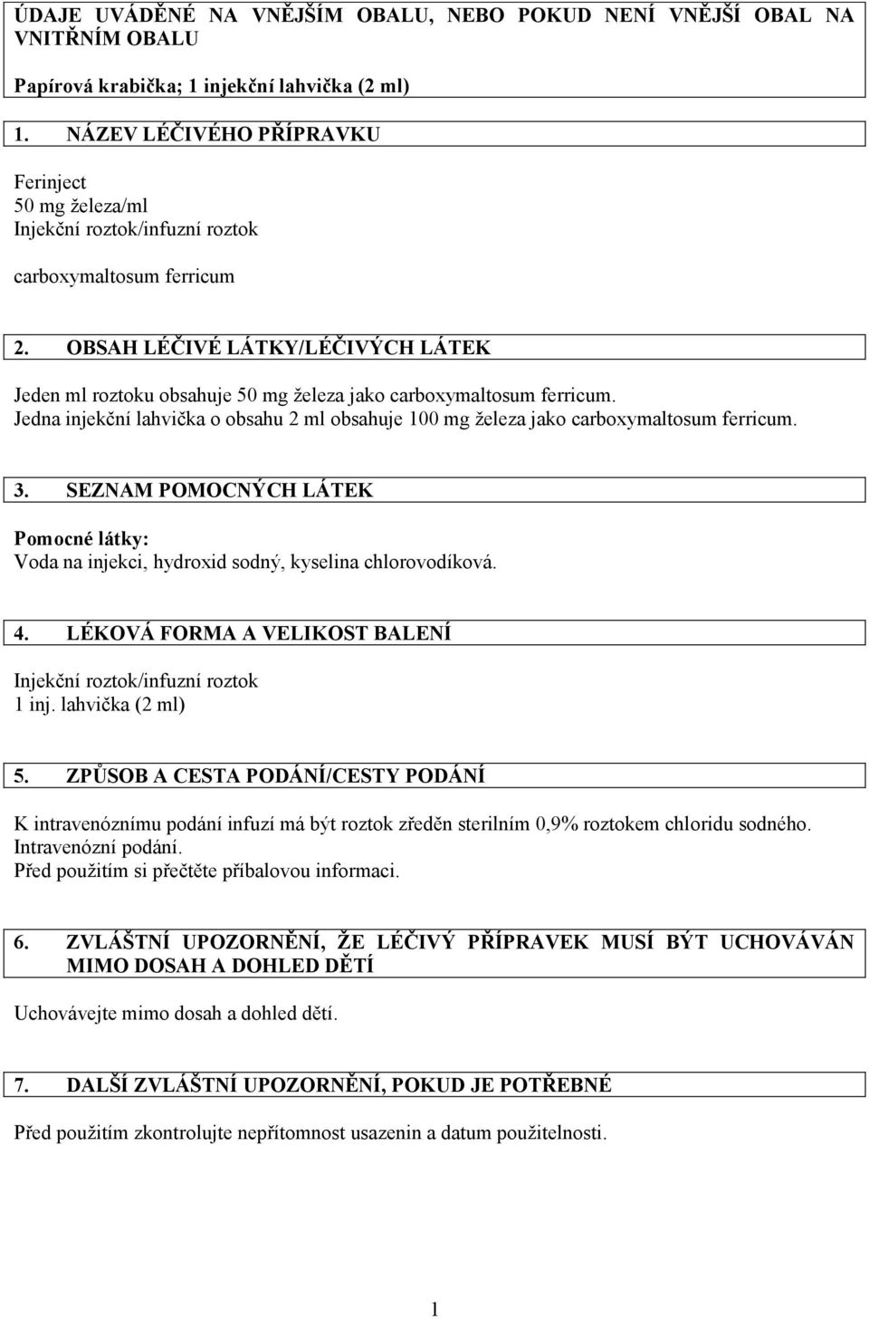 SEZNAM POMOCNÝCH LÁTEK Pomocné látky: Voda na injekci, hydroxid sodný, kyselina chlorovodíková. 4. LÉKOVÁ FORMA A VELIKOST BALENÍ 1 inj. lahvička (2 ml) 5.