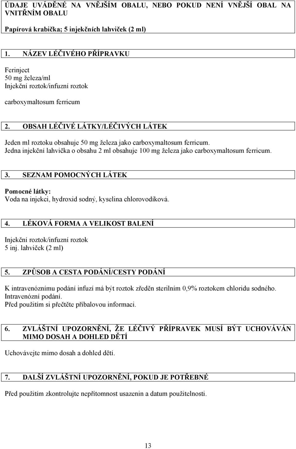 SEZNAM POMOCNÝCH LÁTEK Pomocné látky: Voda na injekci, hydroxid sodný, kyselina chlorovodíková. 4. LÉKOVÁ FORMA A VELIKOST BALENÍ 5 inj. lahviček (2 ml) 5.