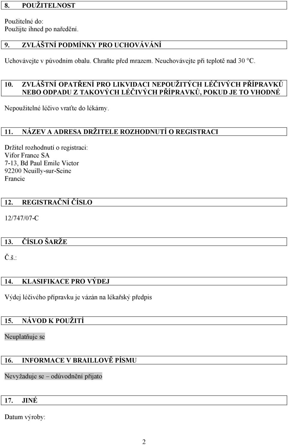 NÁZEV A ADRESA DRŽITELE ROZHODNUTÍ O REGISTRACI Vifor France SA 7-13, Bd Paul Emile Victor 92200 Neuilly-sur-Seine Francie 12. REGISTRAČNÍ ČÍSLO 12/747/07-C 13.