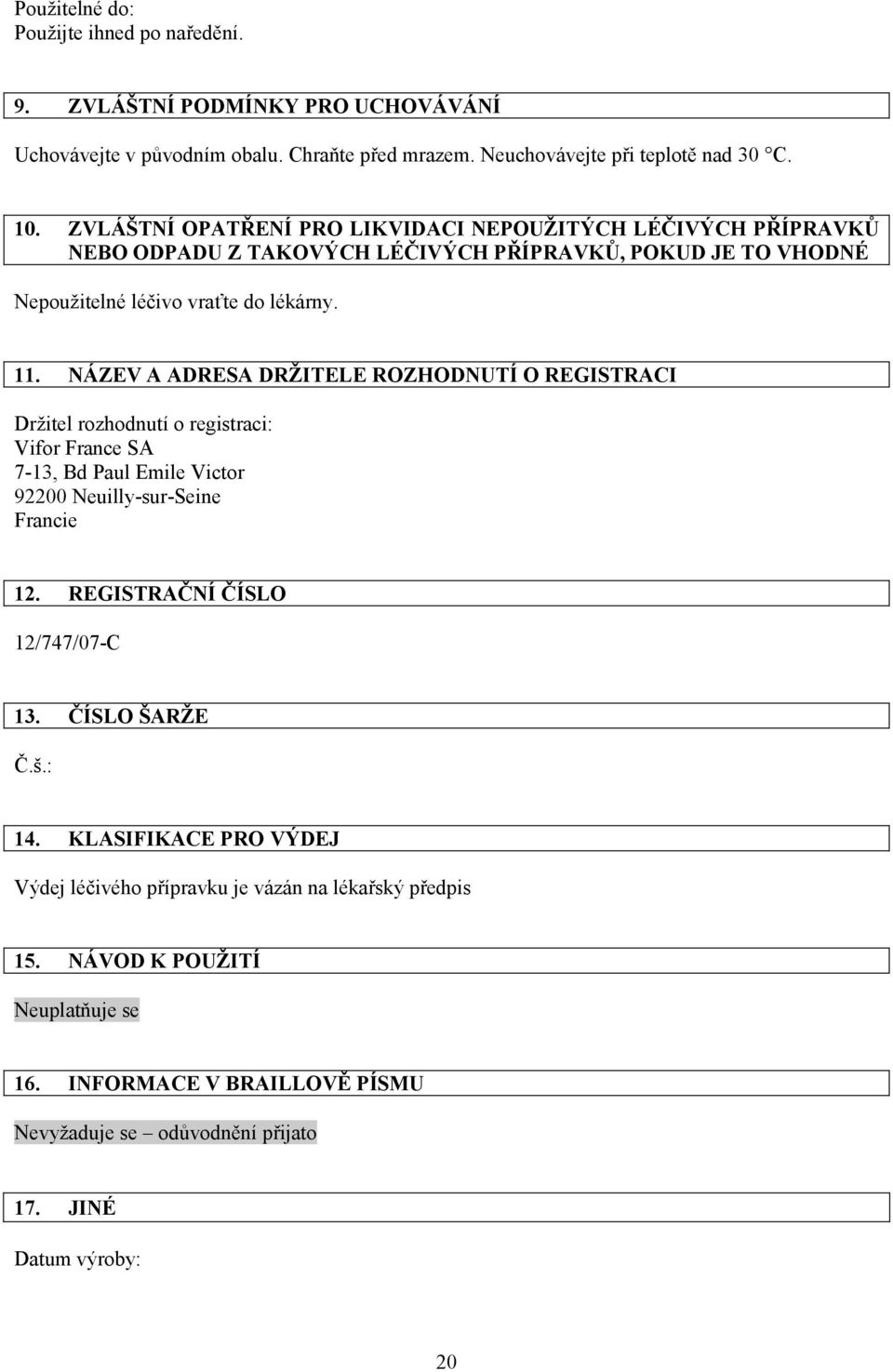 NÁZEV A ADRESA DRŽITELE ROZHODNUTÍ O REGISTRACI Vifor France SA 7-13, Bd Paul Emile Victor 92200 Neuilly-sur-Seine Francie 12. REGISTRAČNÍ ČÍSLO 12/747/07-C 13.